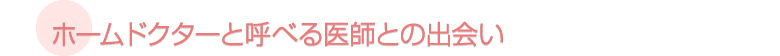 ホームドクターと呼べる医師との出会い